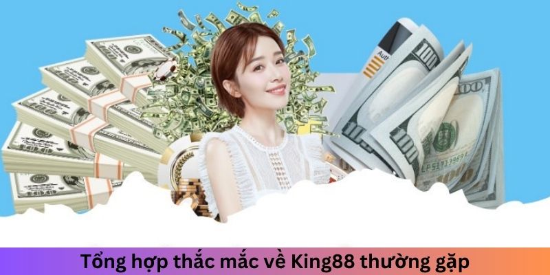 Tổng hợp thắc mắc về King88 thường gặp
